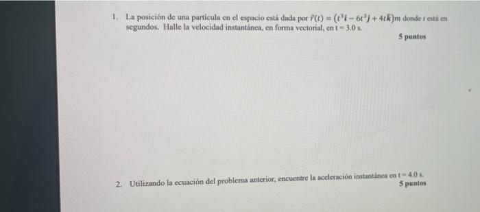 t 1. La posición de una particula en el espacio está dada por F(t) = (ti-6t³j+ 4tk)m donde está en segundos. Halle la veloci