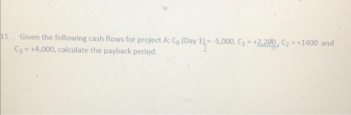 Solved 15 Given The Following Cash Flows For Project A Co Chegg