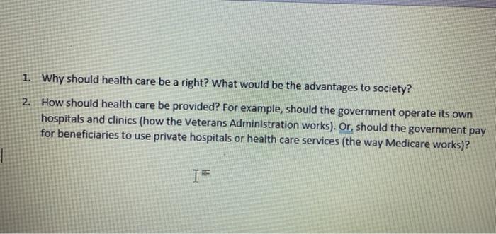 1. Why should health care be a right? What would be the advantages to society? 2. How should health care be provided? For exa