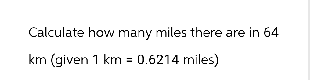 Solved Calculate how many miles there are in 64 km given Chegg