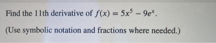 Solved Find The 11th Derivative Of F X 5x5−9ex Use