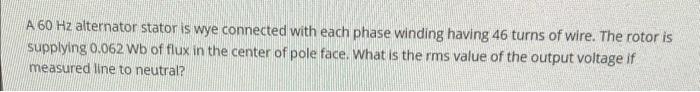 Solved A 60 Hz alternator stator is wye connected with each | Chegg.com