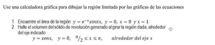 Use una calculadora gráfica para dibujar la región limitada por las gráficas de las ecuaciones 1. Encuentre el área de la reg