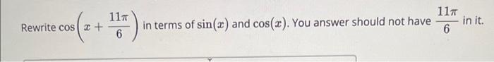 Solved Rewrite cos(x+611π) in terms of sin(x) and cos(x). | Chegg.com