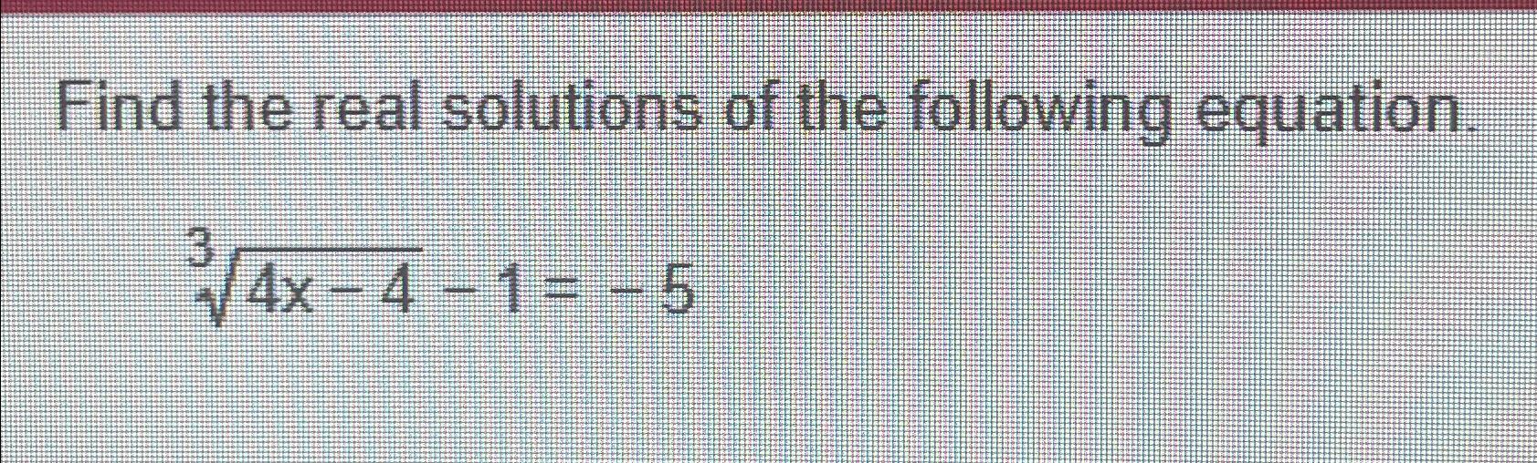 Solved Find the real solutions of the following | Chegg.com
