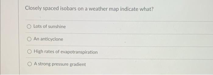 Closely Spaced Isobars On A Map Indicate Solved Closely Spaced Isobars On A Weather Map Indicate | Chegg.com