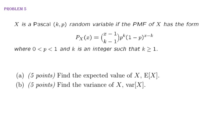 Solved Problem 5 X Is A Pascal K P Random Variable If T Chegg Com