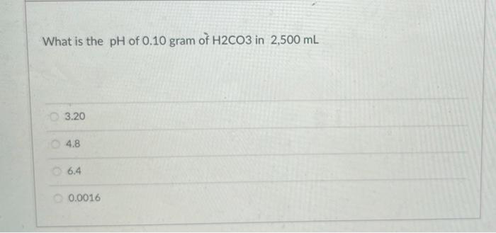 solved-what-is-the-ph-of-0-10-gram-of-h2co3-in-2-500-ml-3-20-chegg