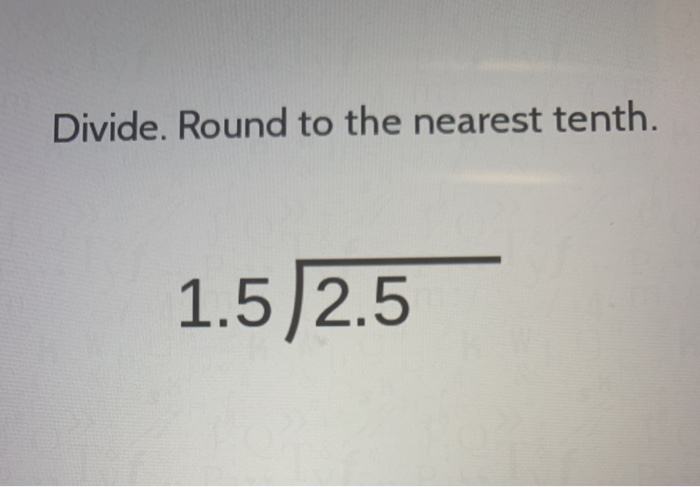 Solved Divide Round To The Nearest Tenth Answer Isnt 6 Or Chegg Com