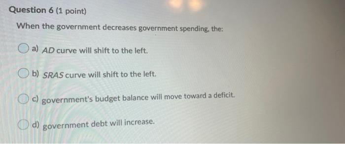 Solved Question 6 (1 point) When the government decreases | Chegg.com