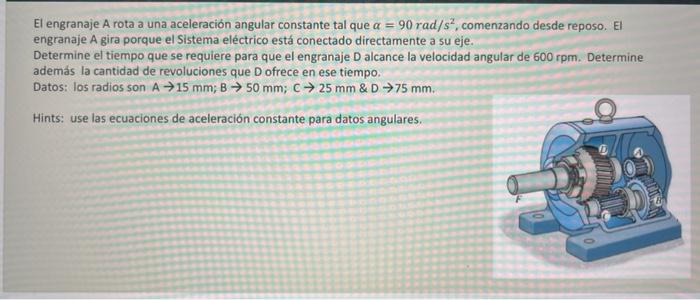 El engranaje A rota a una aceleración angular constante tal que \( \alpha=90 \mathrm{rad} / \mathrm{s}^{2} \), comenzando des