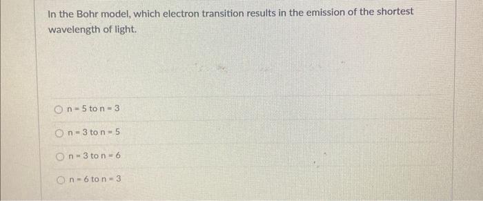 Solved In The Bohr Model, Which Electron Transition Results | Chegg.com