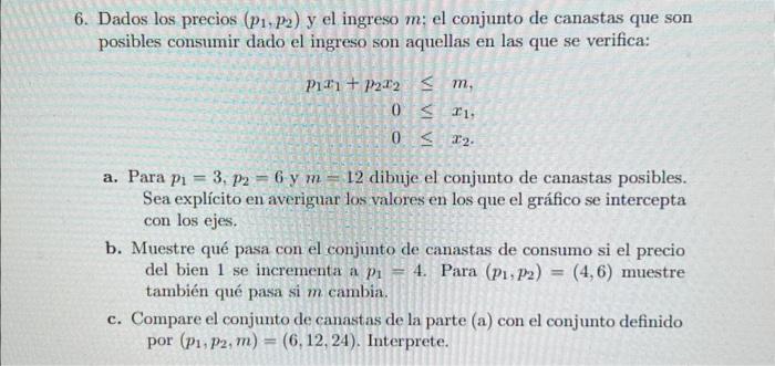 Dados los precios \( \left(p_{1}, p_{2}\right) \) y el ingreso \( m \); el conjunto de canastas que son posibles consumir dad