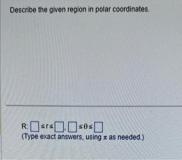 Solved Describe the given region in polar coordinates. R: | Chegg.com