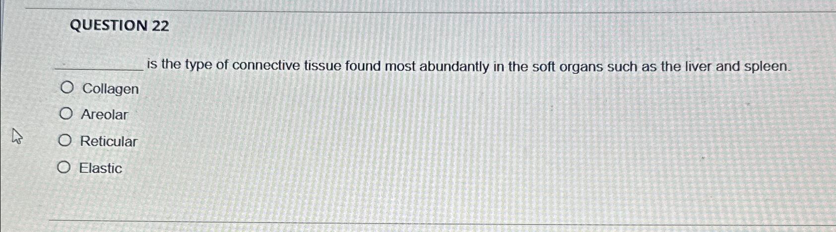 Solved QUESTION 22is the type of connective tissue found | Chegg.com