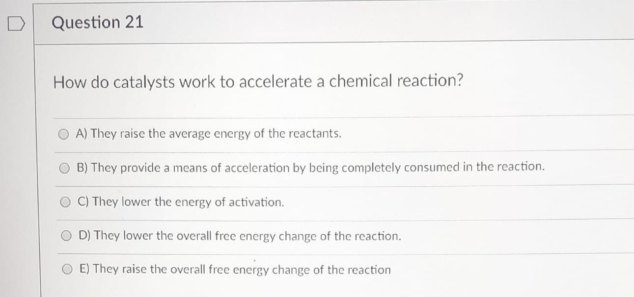 Solved Question 21 How do catalysts work to accelerate a