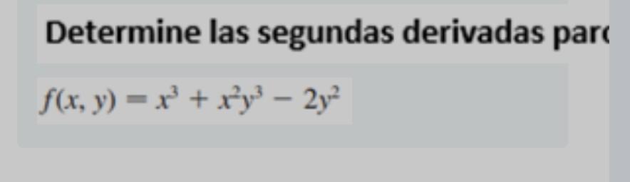 Determine las segundas derivadas par \[ f(x, y)=x^{3}+x^{2} y^{3}-2 y^{2} \]