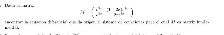 Dada la matriz \[ M=\left(\begin{array}{cc} e^{3 x} & (1-2 x) e^{3 x} \\ e^{3 x} & -2 x e^{3 x} \end{array}\right) \] encontr