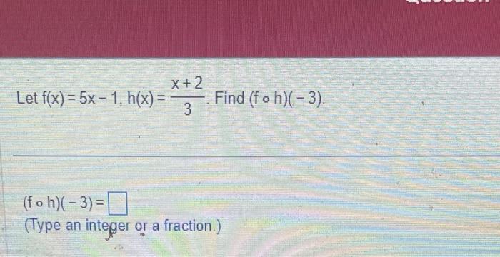 Solved Let F X 5x−1 H X 3x 2 Find F∘h −3 F∘h −3