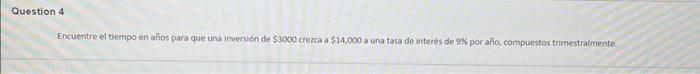 Encuentre el tiempo en años para que una inversion de \( \$ 3000 \) crezca a \( \$ 14,000 \) a una tasa de interes de \( 9 \%