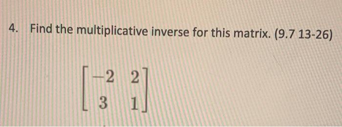 Solved 4. Find the multiplicative inverse for this matrix. | Chegg.com