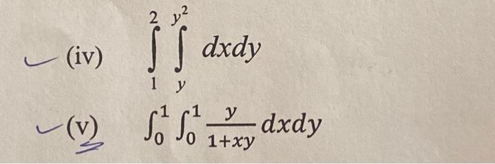 (iv) \( \int_{1}^{2} \int_{y}^{y^{2}} d x d y \) \( \nu(\mathrm{v}) \quad \int_{0}^{1} \int_{0}^{1} \frac{y}{1+x y} d x d y \