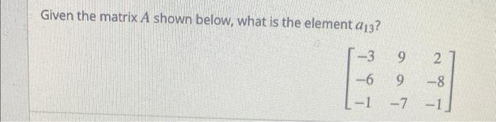 Solved Given the matrix A shown below, what is the element | Chegg.com