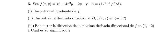 5. Sea \( f(x, y)=x^{3}+4 x^{2} y-2 y \quad \) y \( \quad u=\langle 1 / 3,2 \sqrt{2} / 3\rangle \). (i) Encontrar el gradient