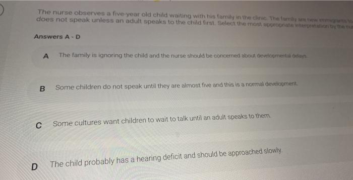 The nurse observes a five-year old child waiting with his family in the clinic The does not speak unless an adult speaks to t