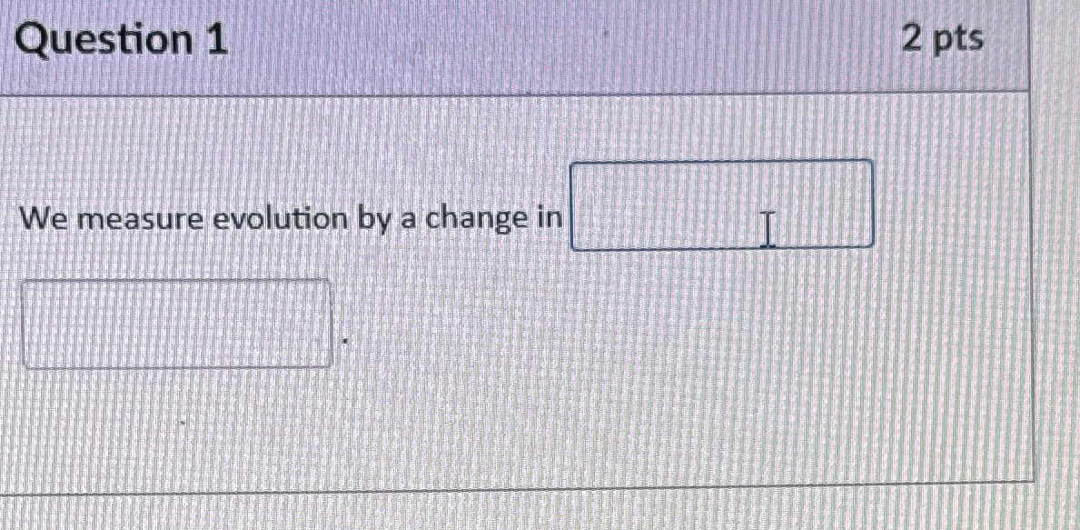 Solved Question 12 ﻿ptsWe measure evolution by a change in | Chegg.com