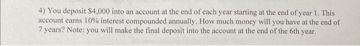 4) You deposit ( $ 4,000 ) into an account at the end of each year starting at the end of year 1. This account earns ( 10