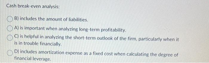 Solved Cash break-even analysis: B) includes the amount of | Chegg.com