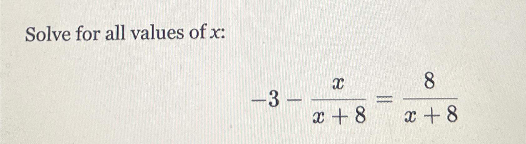 Solved Solve for all values of x ﻿:-3-xx+8=8x+8 | Chegg.com