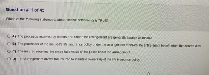 Question #11 of 45 Which of the following statements about viatical settlements is TRUE? A) The proceeds received by the insu