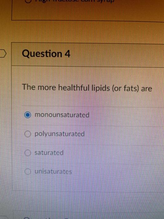 Question 4 The more healthful lipids (or fats) are monounsaturated polyunsaturated saturated (unisaturates