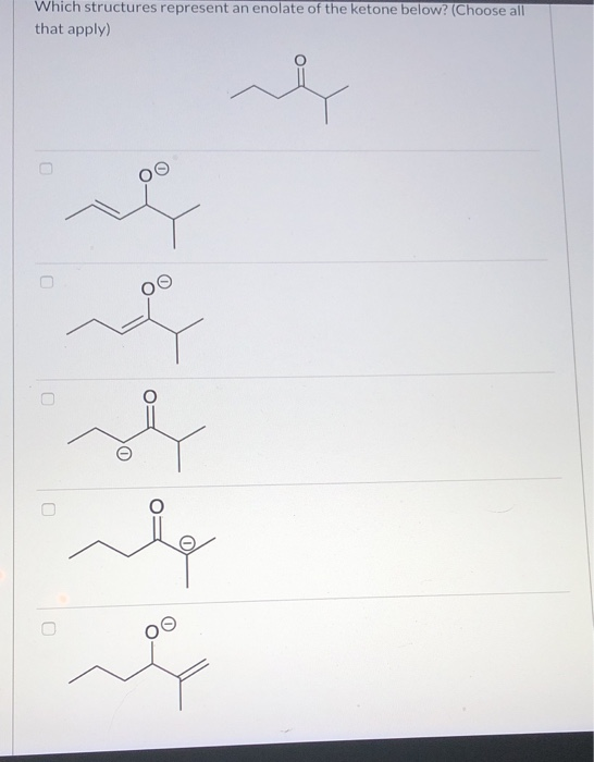 Solved Which structures represent an enolate of the ketone | Chegg.com