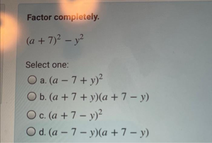 Solved Factor completely. (a+7)2−y2 Select one: a. (a−7+y)2 | Chegg.com