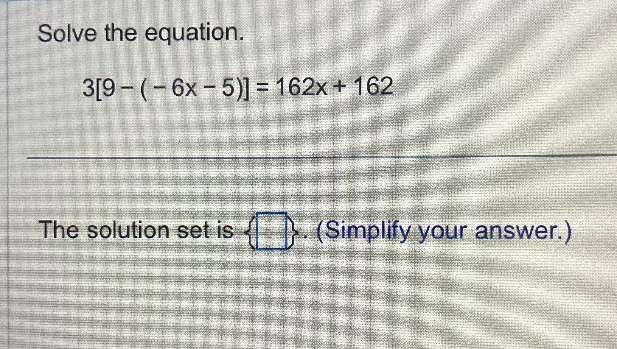 Solved Solve the equation.3[9-(-6x-5)]=162x+162The solution | Chegg.com