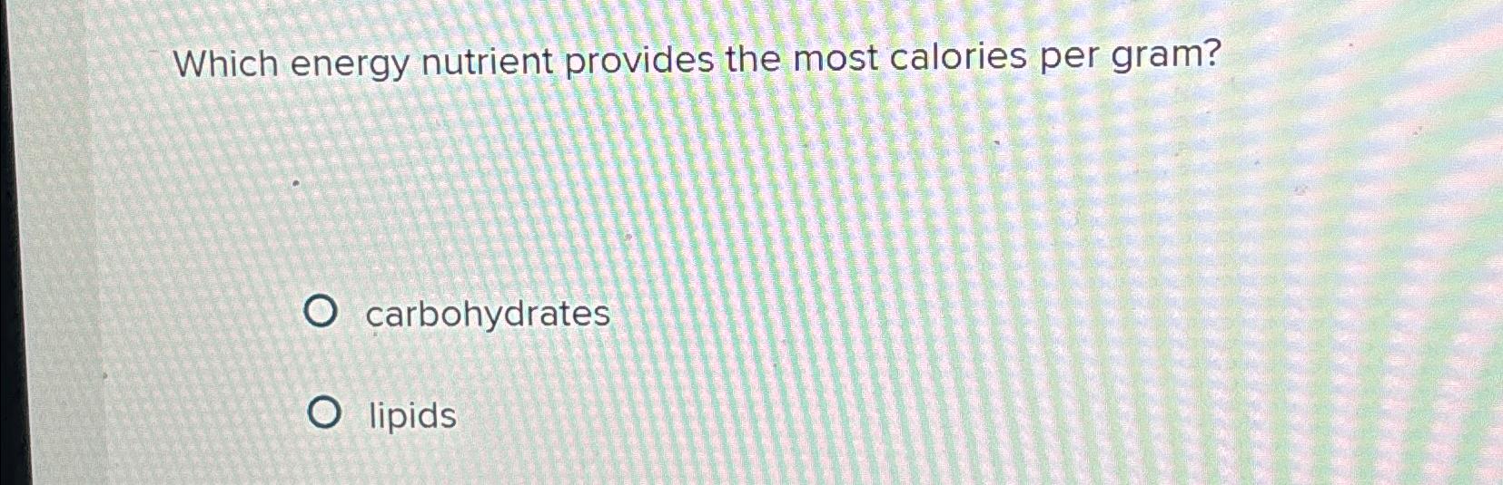 Solved Which Energy Nutrient Provides The Most Calories Per Chegg