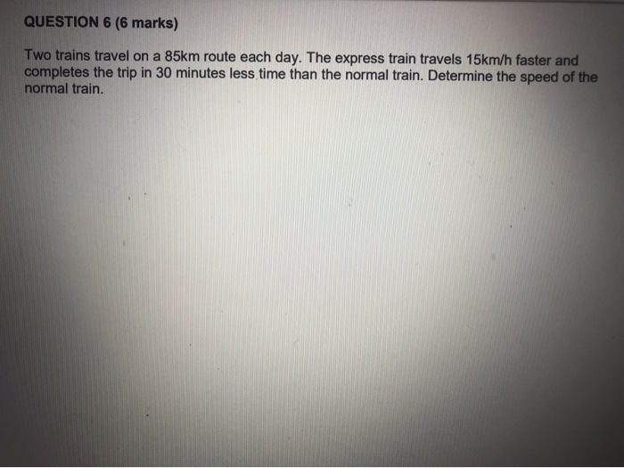 Normal Train Speed Solved QUESTION 6 (6 marks) Two trains travel on a 85km | Chegg.com
