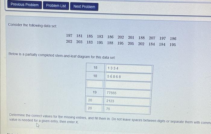 Consider the following data set
Below is a partially completed stem-and-leaf diagram for this data set:
Determine the correct