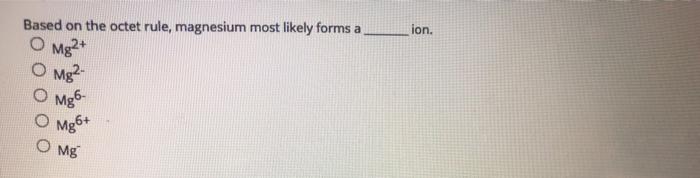 Solved Based on the octet rule, magnesium most likely forms | Chegg.com