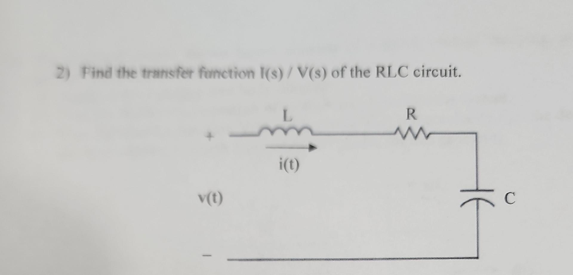 Solved 2) Find the transfer function I(s)/V(s) of the RLC | Chegg.com