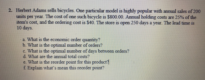 2. Herbert Adams sells bicycles. One particular model is highly popular with annual sales of 200 units per year. The cost of