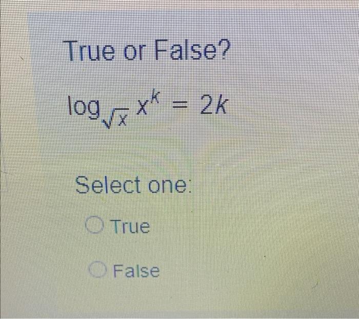 Solved True or False? log rã x = = 2k Select one: True False | Chegg.com