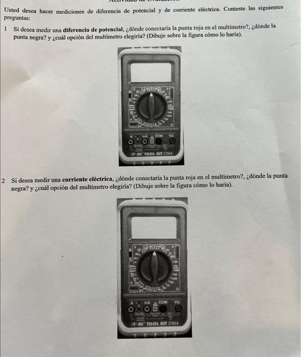 Usted desea hacer mediciones de diferencia de potencial y de corriente electrica. Conteste las siguientes preguntas: 1 Si des