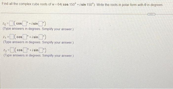 Solved Find all the complex cube roots of w=64(cos 150° | Chegg.com