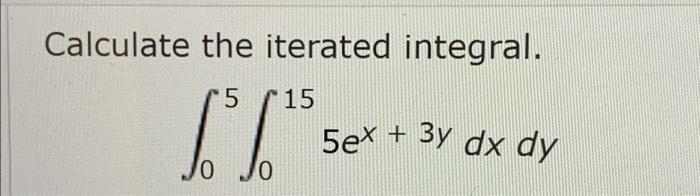 Solved Calculate The Iterated Integral Sex 5ex 3y Dx Dy