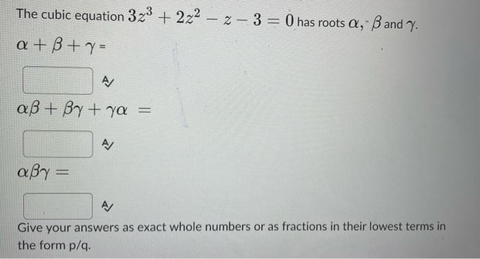 Solved The cubic equation 3z3+2z2−z−3=0 has roots α,β and γ. | Chegg.com