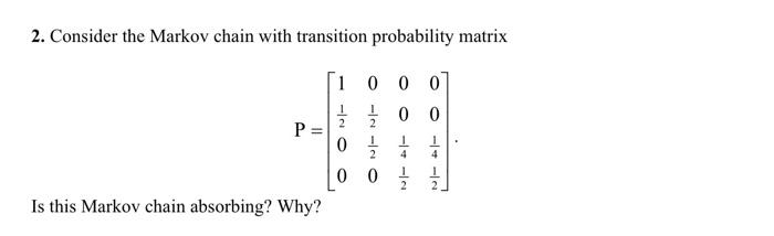 Solved 2. Consider the Markov chain with transition | Chegg.com